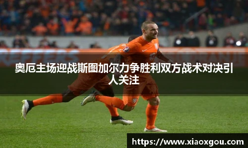 奥厄主场迎战斯图加尔力争胜利双方战术对决引人关注